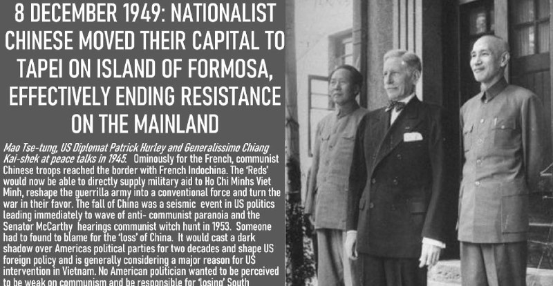 1949年12月8日：中国国民党政府将首都迁至福摩萨岛（台湾）的台北，实际上标志着在中国大陆抵抗的结束